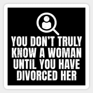 You Don't Truly Know A Woman Until You Have Divorced Her Magnet